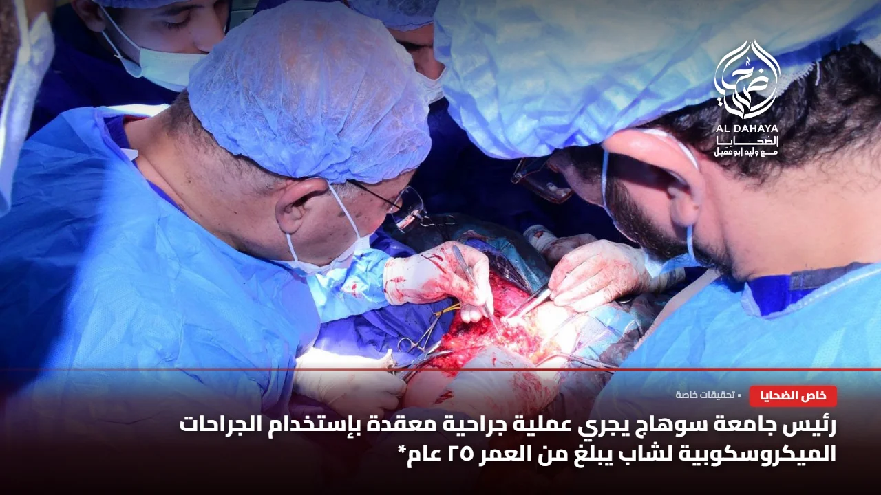 صورة 4 - بالصور :: رئيس جامعة سوهاج يجري عملية جراحية معقدة بإستخدام الجراحات الميكروسكوبية لشاب يبلغ من العمر ٢٥ عام