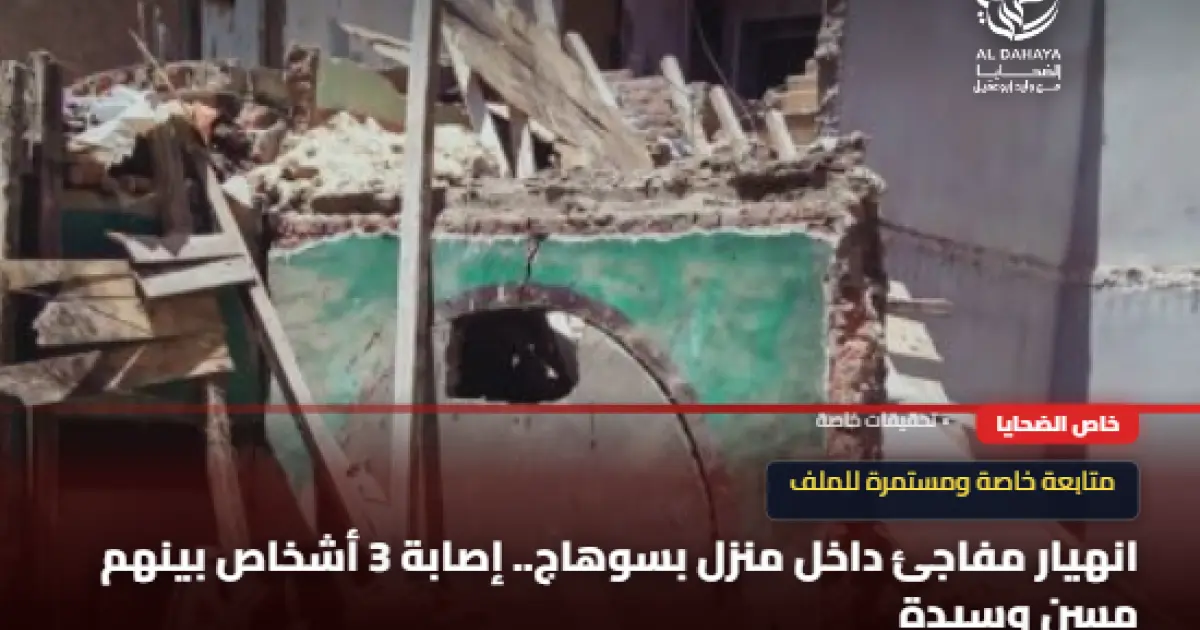 انهيار مفاجئ داخل منزل بسوهاج إصابة 3أشخاص بينهم مسن وسيدة بدار السلام
